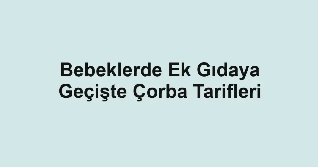 bebeklerde-ek-gidaya-geciste-corba-tarifleri