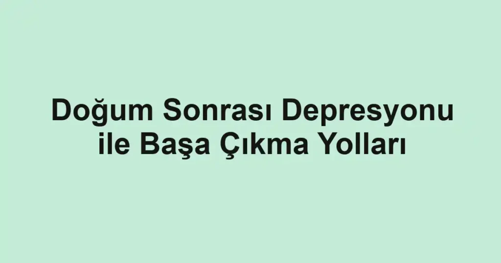 dogum-sonrasi-depresyonu-ile-basa-cikma-yollari