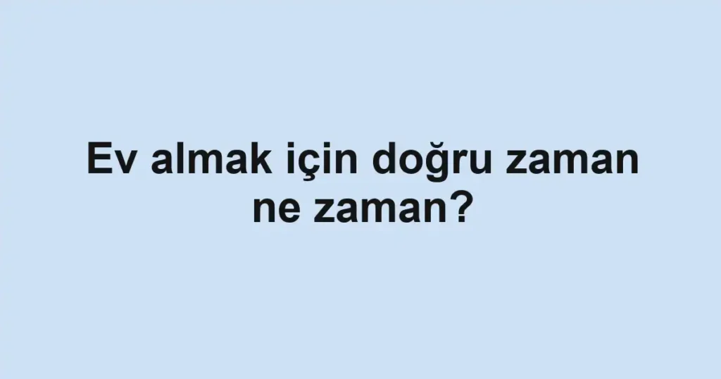 ev-almak-icin-dogru-zaman-ne-zaman
