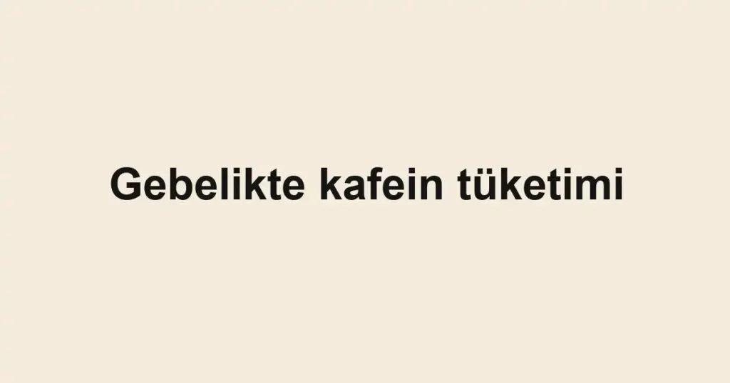 gebelikte-kafein-tuketimi