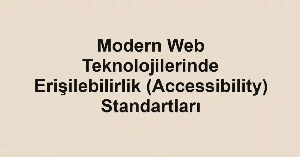 modern-web-teknolojilerinde-erisilebilirlik-accessibility-standartlari